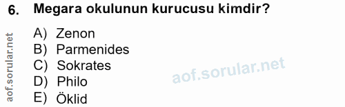 6. soru: Megara okulunun kurucusu kimdir? A) Zenon B) Parmenides C) Sokrates D) Philo E) Öklid