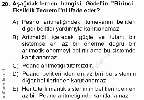 20. soru: Aşağıdakilerden hangisi Gödel'in "Birinci Eksiklik Teoremi"ni ifade eder? A) Peano aritmetiğindeki tümevarım belitler…