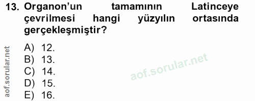 13. soru: Organon'un tamamının Latinceye çevrilmesi hangi yüzyılın ortasında gerçekleşmiştir? A) 12. B) 13. C) 14. D) 15. E) 16.