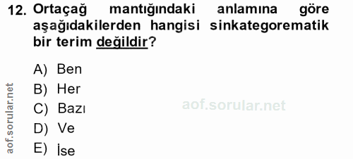 12. soru: Ortaçağ mantığındaki anlamına göre aşağıdakilerden hangisi sinkategorematik bir terim değildir? A) Ben B) Her C) Bazı…