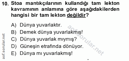 10. soru: Stoa mantıkçılarının kullandığı tam lekton kavramının anlamına göre aşağıdakilerden hangisi bir tam lekton değildir?…