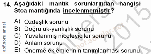 14. soru: Aşağıdakı mantık sorunlarından hangisi Stoa mantığında incelenmemiştir? A) Özdeşlik sorunu B) Doğruluk-yanlışlık soru…