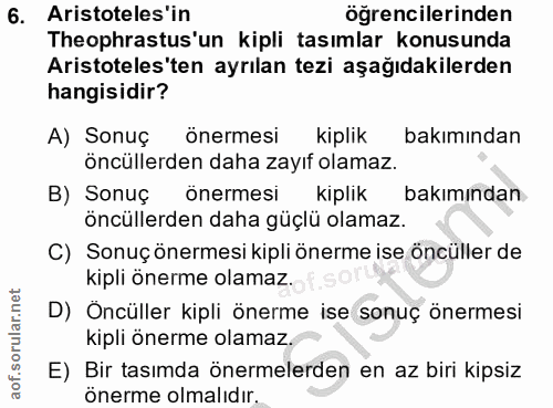 6. soru: Aristoteles'in öğrencilerinden Theophrastus'un kipli tasımlar konusunda Aristoteles'ten ayrılan tezi aşağıdakilerden…