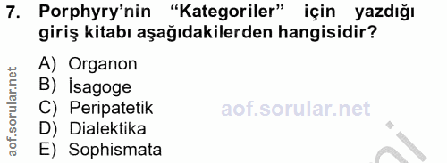 7. soru: Porphyry'nin "Kategoriler" için yazdığı giriş kitabı aşağıdakilerden hangisidir? A) Organon B) Isagoge C) Peripatetik…