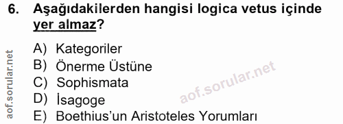 6. soru: Aşağıdakilerden hangisi logica vetus içinde yer almaz? A) Kategoriler B) Önerme Üstüne C) Sophismata aof.sorular.ne'…