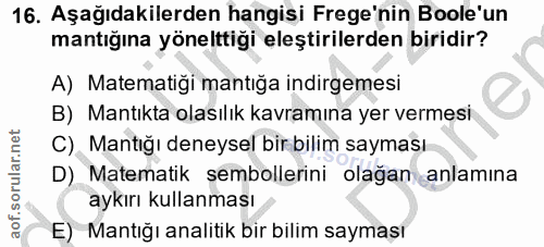 16. soru: Aşağıdakilerden hangisi Frege'nin Boole'un mantığına yönelttiği eleştirilerden biridir? A) Matematiği mantığa indirge…