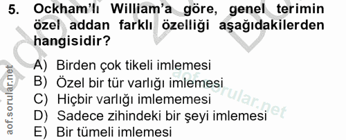 5. soru: Ockham'lı William'a göre, genel terimin özel addan farklı özelliği aşağıdakilerden hangisidir? A) Birden çok tikeli i…