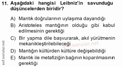 11. soru: Aşağıdaki hangisi Leibniz'in savunduğu düşüncelerden biridir? A) Mantık doğrularının uylaşıma dayandığı B) Aristotele…