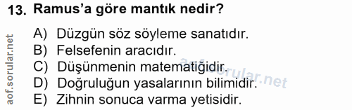 13. soru: Ramus'a göre mantık nedir? A) Düzgün söz söyleme sanatıdır. B) Felsefenin aracıdır. C) Düşünmenin matematiğidir, D) D…