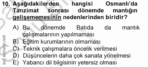 10. soru: Aşağıdakilerden hangisi Osmanlı'da Tanzimat sonrasi dönemde mantiğın gelişememesinin nedenlerinden biridir? A) Bu dön…