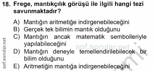 18. soru: Frege, mantıkçılık görüşü ile ilgili hangi tezi savunmaktadır? A) Mantığın aritmetiğe indirgenebileceğini B) Gerçek t…