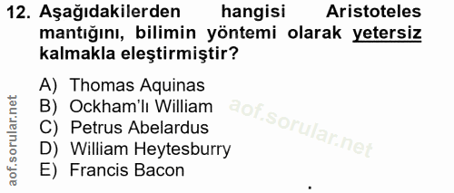12. soru: Aşağıdakilerden hangisi Aristoteles mantığını, bilimin yöntemi olarak yetersiz kalmakla eleştirmiştir? A) Thomas Aqui…