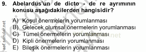 9. soru: Abelardus'un de dicto - de re ayrımının konusu aşağıdakilerden hangisidir? A) Koşul önermelerin yorumlanması B) Gelec…
