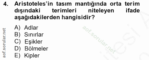 4. soru: Aristoteles'in tasım mantığında orta terim dışındakı terimleri niteleyen ifade aşağıdakilerden hangisidir? A) Adlar B…