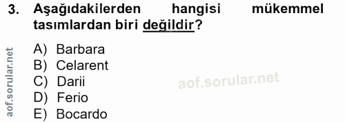 3. soru: Aşağıdakilerden hangisi mukemmel tasımlardan biri değildir? ar.net A) Barbara B) Celarent oru C) Darii aof. D) Ferio…