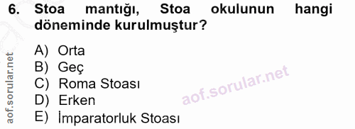 6. soru: Stoa mantığı, Stoa okulunun hangi döneminde kurulmuştur? A) Orta B) Geç C) Roma Stoasi D) Erken E) Imparatorluk Stoası