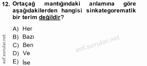 12. soru: Ortaçag mantığındaki anlamına göre aşağıdakilerden hangisi sinkategorematik bir terim değildir? A) Her B) Bazı C) Ben…