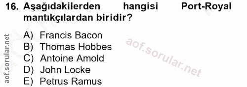 16. soru: Aşağıdakilerden hangisi Port-Royal mantıkçılardan biridir? A) Francis Bacon B) Thomas Hobbes C) Antoine Amold D) John…
