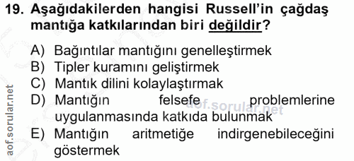 19. soru: Aşağıdakilerden hangisi Russell'in çağdaş mantığa katkılarından biri değildir? A) Bağıntılar mantığını genelleştirmek…