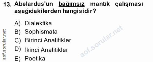 13. soru: Abelardus'un bağımsız mantık çalışması aşağıdakilerden hangisidir? A) Dilektika B) Sophismata C) Birinci Analitikler…