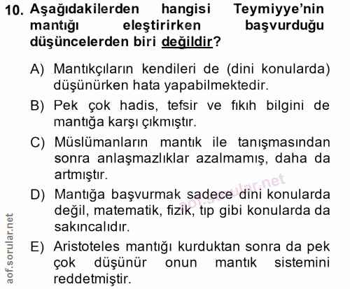 10. soru: Aşağıdakilerden hangisi Teymiyye'nin mantığı eleştirirken başvurduğu düşüncelerden biri değildir? A) Mantıkçıların ke…