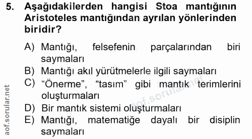 5. soru: Aşağıdakilerden hangisi Stoa mantığının Aristoteles mantığından ayrılan yönlerinden biridir? A) Mantığı, felsefenin p…