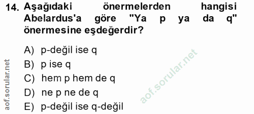 14. soru: Aşağıdaki önermelerden hangisi Abelardus'a göre "Ya p ya da q" önermesine eşdeğerdir? A) p-değil ise q B) p ise q C)…