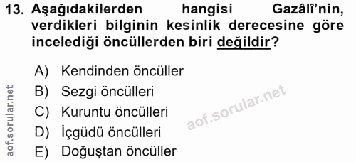 13. soru: Aşağıdakilerden hangisi Gazâli'nin, verdikleri bilginin kesinlik derecesine göre incelediği öncüllerden biri değildir…