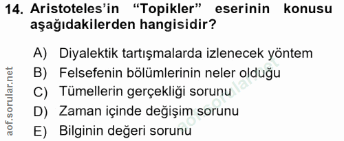 14. soru: Aristoteles'in "Topikler" eserinin konusu aşağıdakilerden hangisidir? A) Diyalektik tartışmalarda izlenecek yöntem B)…