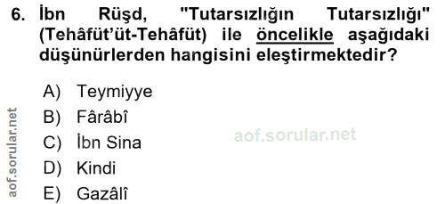 6. soru: ibn Rüşd, "Tutarsızlığın Tutarsızlığı" (Tehâfüt'üt-Tehâfüt) ile öncelikle aşağıdaki düşünürlerden hangisini eleştirme…