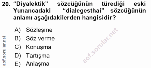20. soru: "Diyalektik" sözcüğünün türediği eski Yunancadaki "dialegesthai" sözcüğünün anlamı aşağıdakilerden hangisidir? A) Söz…