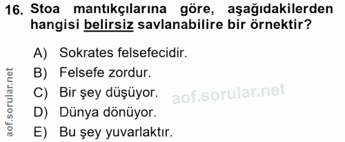 16. soru: Stoa mantıkçılarına göre, aşağıdakilerden hangisi belirsiz savlanabilire bir örnektir? A) Sokrates felsefecidir. B) F…