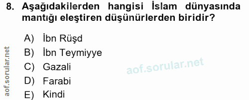8. soru: Aşağıdakilerden hangisi İslam dünyasında mantığı eleştiren düşünürlerden biridir? A) Ibn Rüşd B) Ibn Teymiyye C) Gaza…
