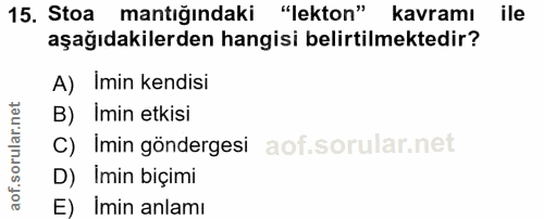 15. soru: Stoa mantığındaki "lekton" kavramı ile aşağıdakilerden hangisi belirtilmektedir? A) Imin kendisi B) İmin etkisi C) Im…