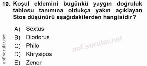 19. soru: Koşul eklemini bugünkü yaygın doğruluk tablosu tanımına oldukça yakın açıklayan Stoa düşünürü aşağıdakilerden hangisi…