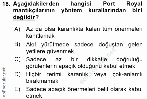 18. soru: Aşağıdakilerden hangisi Port Royal mantıkçılarının yöntem kurallarından biri değildir? A) Az da olsa karanlıkta kalan…