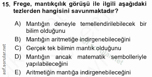 15. soru: Frege, mantıkçılık görüşü ile ilgili aşağıdaki tezlerden hangisini savunmaktadır? A) Mantığın deneyle temellendirileb…