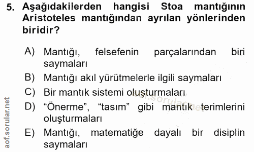 5. soru: Aşağıdakilerden hangisi Stoa mantığının Aristoteles mantığından ayrılan yönlerinden biridir? A) Mantığı, felsefenin p…