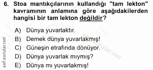 6. soru: Stoa mantıkçılarının kullandığı "tam lekton" kavramının anlamına göre aşağıdakilerden hangisi bir tam lekton değildir…