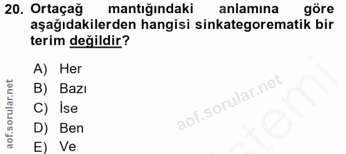 20. soru: Ortaçağ mantığındaki anlamına göre aşağıdakilerden hangisi sinkategorematik bir terim değildir? A) Her B) Bazı C) Ise…