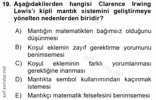 19. soru: Aşağıdakilerden hangisi Clarence Irwing Lewis'ı kipli mantık sistemini geliştirmeye yönelten nedenlerden biridir? A)…