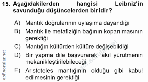 15. soru: Aşağıdakilerden hangisi Leibniz'in savunduğu düşüncelerden biridir? A) Mantık doğrularının uylaşıma dayandığı B) Mant…