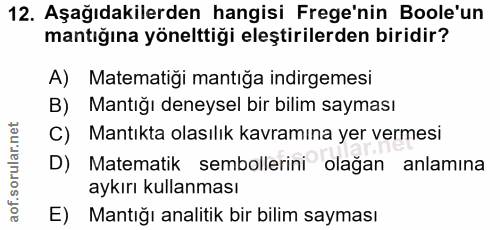 12. soru: Aşağıdakilerden hangisi Frege'nin Boole'un mantığına yönelttiği eleştirilerden biridir? A) Matematiği mantığa indirge…