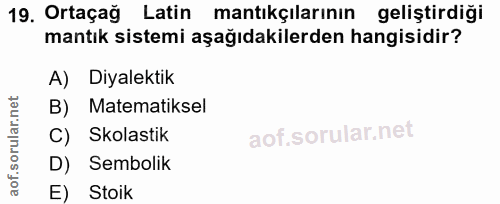 19. soru: Ortaçağ Latin mantıkçılarının geliştirdiği mantık sistemi aşağıdakilerden hangisidir? A) Diyalektik Matematiksel C) S…