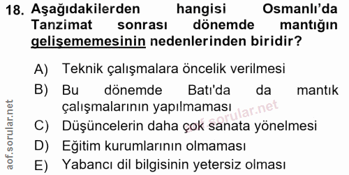 18. soru: Aşağıdakilerden hangisi Osmanlı'da Tanzimat sonrası dönemde mantığın gelişememesinin nedenlerinden biridir? A) Teknik…
