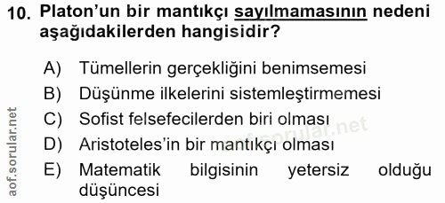 10. soru: Platon'un bir mantıkçı sayılmamasının nedeni aşağıdakilerden hangisidir? A) Tümellerin gerçekliğini benimsemesi B) Dü…
