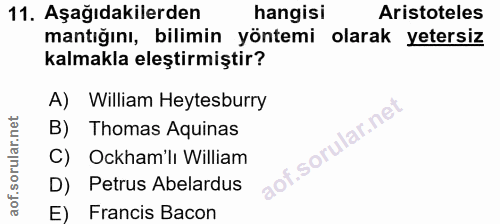 11. soru: Aşağıdakilerden hangisi Aristoteles mantığını, bilimin yöntemi olarak yetersiz kalmakla eleştirmiştir? A) William Hey…
