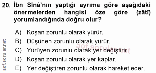 20. soru: Ibn Sînâ'nın yaptığı ayrıma göre aşağıdaki önermelerden hangisi öze göre (zâti) yorumlandığında doğru olur? A) Koşan…