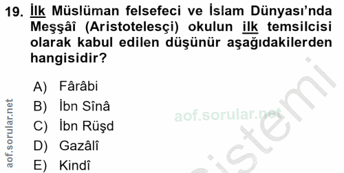 19. soru: Ilk Müslüman felsefeci ve İslam Dünyası'nda Meşşâî (Aristotelesçi) okulun ilk temsilcisi olarak kabul edilen düşünür…