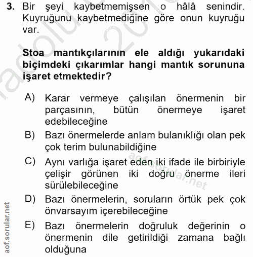 3. soru: Bir şeyi kaybetmemişsen o hâlâ senindir. Kuyruğunu kaybetmediğine göre onun kuyruğu var. Stoa mantıkçılarının ele ald…